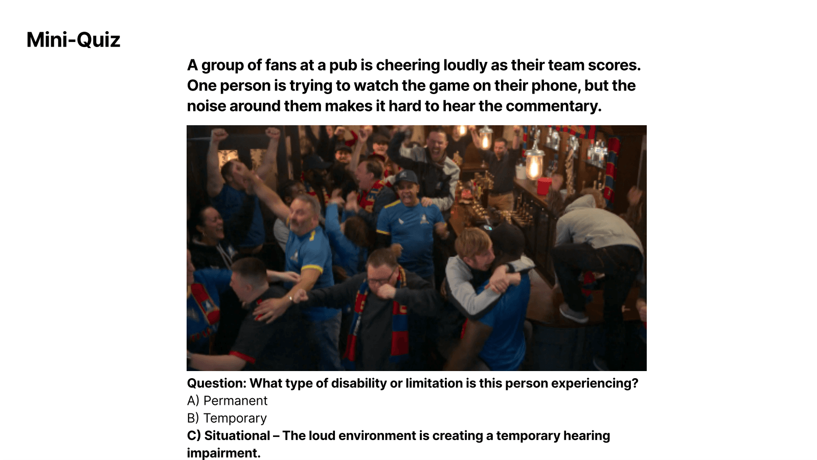 Slide showing a situational disability example: a fan at a noisy bar struggles to hear commentary while watching a game on their phone. Highlights how loud environments can temporarily impair hearing, illustrating the broader spectrum of accessibility needs.