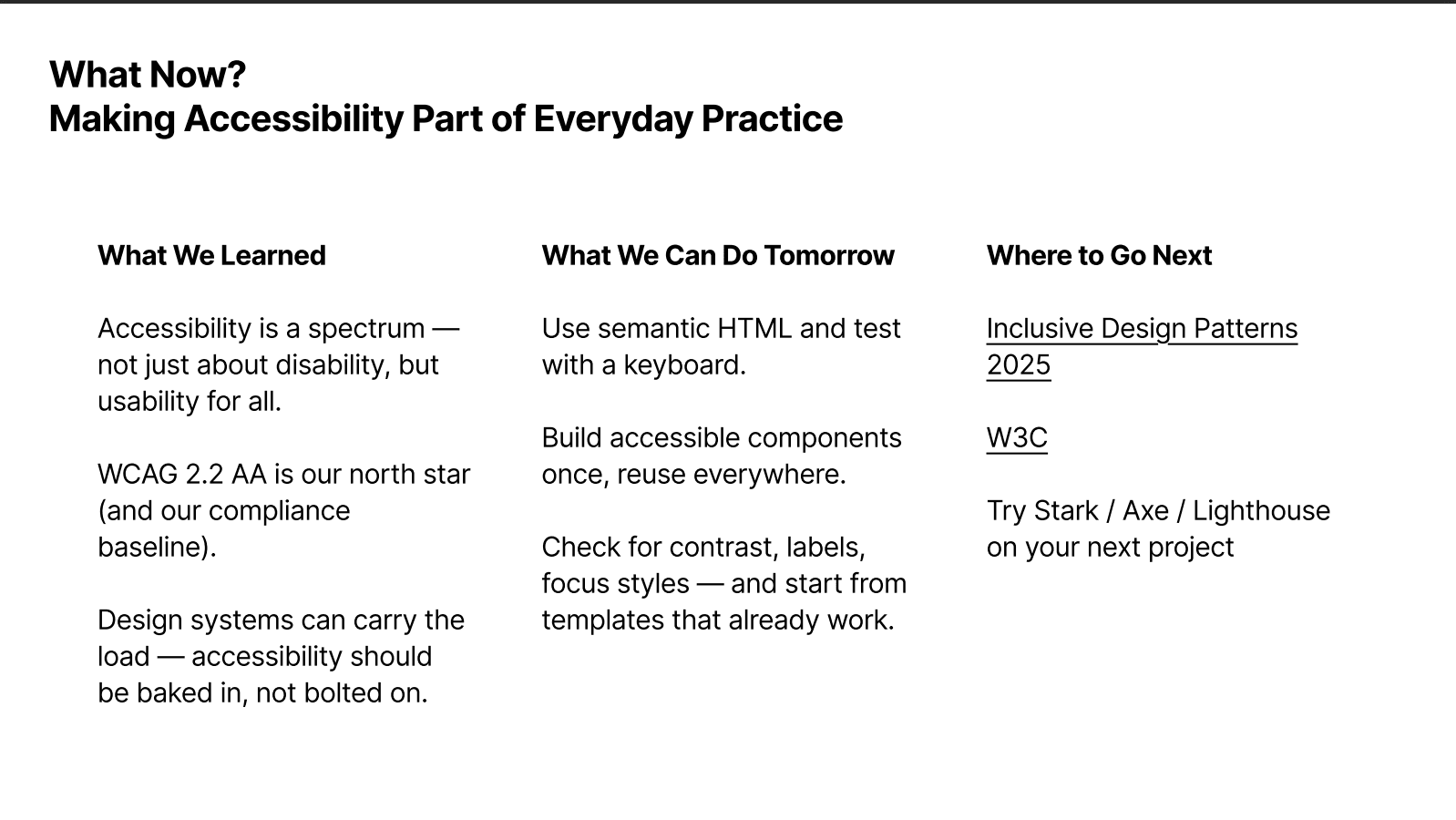 Slide outlining practical next steps for implementing reduced motion preferences and semantic structure. Includes checklist-style guidance on using semantic HTML, respecting prefers-reduced-motion, and building reusable accessible components. Reinforces the importance of system-level defaults for inclusive UX.